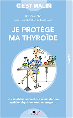 Je protège ma thyroïde, c'est malin: Les solutions naturelles : alimentation, activité physique, automassages ...