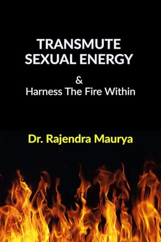 Transmute Sexual Energy: & Harness The Fire Within von Notion Press