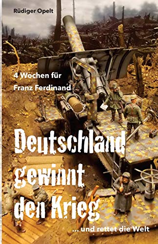 4 Wochen für Franz Ferdinand: 1918 So hätte Deutschland den Krieg gewonnen und die Welt gerettet! von CREATESPACE