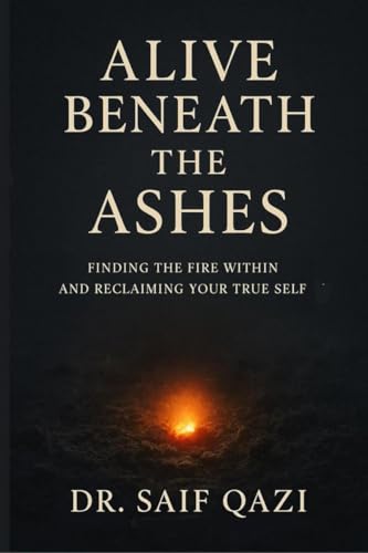 Alive Beneath the Ashes: Finding the Fire Within and Reclaiming Your True Self von Notion Press