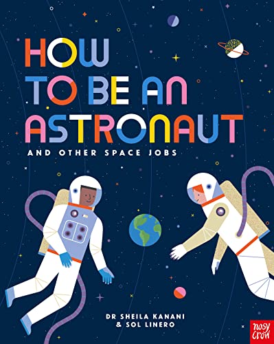 How to be an Astronaut and Other Space Jobs: The Ultimate Guide to Working in Space