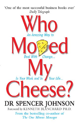 Who Moved My Cheese: An Amazing Way to Deal With Change in Your Work and in Your Life