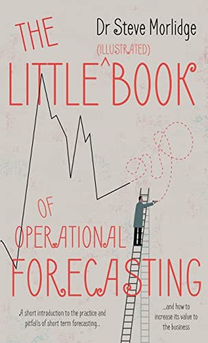 The Little (illustrated) Book of Operational Forecasting: A short introduction to the practice and pitfalls of short term forecasting – and how to increase its value to the business von Troubador Publishing