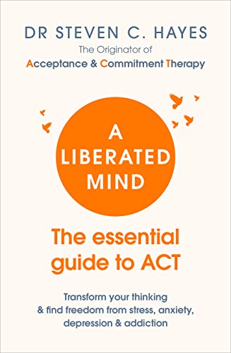 A Liberated Mind: The essential guide to ACT