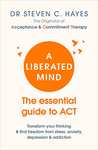 A Liberated Mind: The essential guide to ACT
