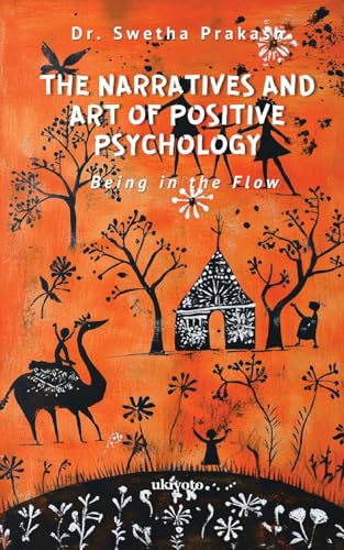 The Narratives and Art of Positive Psychology The Narratives and Art of Positive Psychology von Ukiyoto Publishing