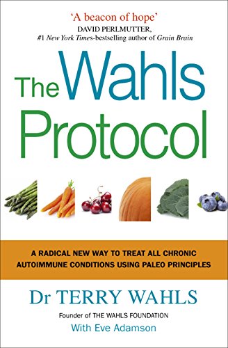 The Wahls Protocol: A Radical New Way to Treat All Chronic Autoimmune Conditions Using Paleo Principles von Vermilion