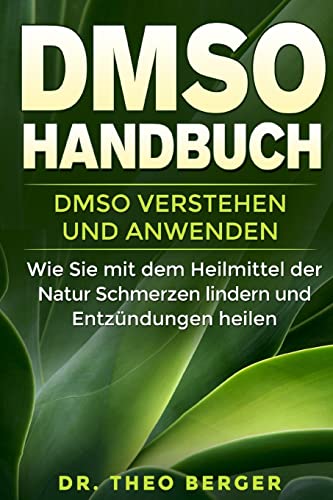 DMSO Handbuch: DMSO verstehen und anwenden. Wie Sie mit dem Heilmittel der Natur Schmerzen lindern und Entzündungen heilen. von CREATESPACE