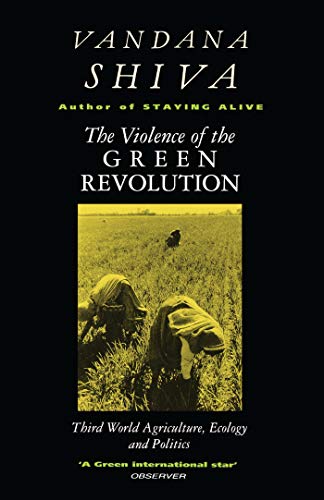 The Violence of Green Revolution: Third World Agriculture, Ecology and Politics The Violence of Green Revolution: Third World Agriculture, Ecology and Politics
