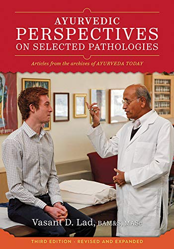 Ayurvedic Perspectives on Selected Pathologies: An Anthology of Essential Reading from Ayurveda Today Ayurvedic Perspectives on Selected Pathologies: An Anthology of Essential Reading from Ayurveda Today