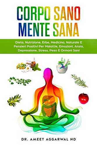 Corpo Sano Mente Sana: DIETA, NUTRIZIONE, ERBE, MEDICINA NATURALE E PENSIERI POSITIVI PER MALATTIE, EMOZIONI, ANSIA, DEPRESSIONE, STRESS, PESO E ... Intestino Permeabile, Depura Fegato, Band 1) von Independently Published