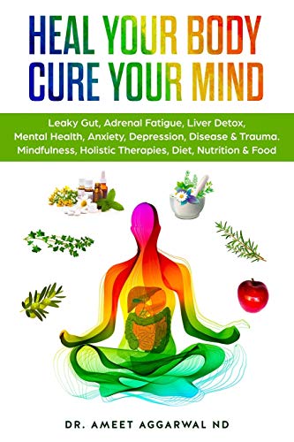 Heal Your Body, Cure Your Mind: Leaky Gut, Adrenal Fatigue, Liver Detox, Mental Health, Anxiety, Depression, Disease & Trauma. Mindfulness, Holistic ... Health, Trauma & Adrenal Fatigue, Band 1) von CREATESPACE