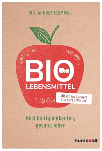 Bio-Lebensmittel: Nachhaltig einkaufen, gesund leben. Mit einem Vorwort von Sarah Wiener