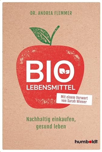 Bio-Lebensmittel: Nachhaltig einkaufen, gesund leben. Mit einem Vorwort von Sarah Wiener von Humboldt Verlag