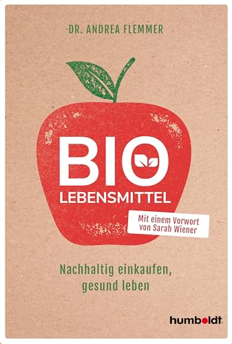 Bio-Lebensmittel: Nachhaltig einkaufen, gesund leben. Mit einem Vorwort von Sarah Wiener