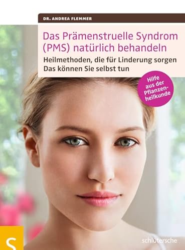 Das Prämenstruelle Syndrom (PMS) natürlich behandeln: Heilmethoden, die für Linderung sorgen. Das können Sie selbst tun. Hilfe aus der Pflanzenheilkunde von Schlütersche