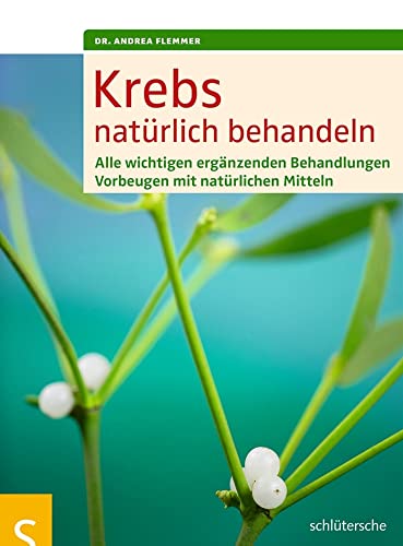 Krebs natürlich behandeln: Alle wichtigen ergänzenden Behandlungen. Vorbeugen mit natürlichen Mitteln von Schlütersche