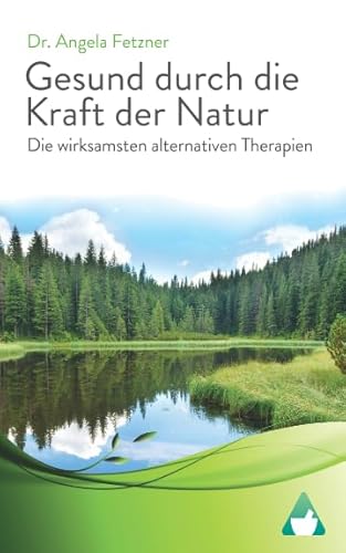 Die wirksamsten alternativen Therapien: Gesund durch die Kraft der Natur von Independently published