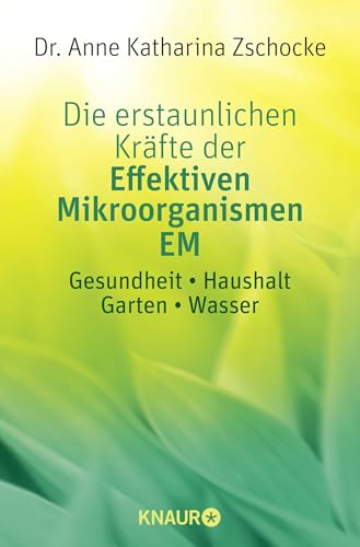 Die erstaunlichen Kräfte der Effektiven Mikroorganismen EM: Gesundheit * Haushalt * Garten * Wasser von Knaur MensSana TB