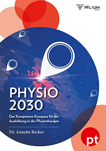 Physio 2030: Der Kompetenz-Kompass für die Ausbildung in der Physiotherapie: Der Kompetenz-Kompass für die Ausbildung in der Physiotherapie. Ein ... und der Wandel im deutschen Gesundheitswesen von Pflaum