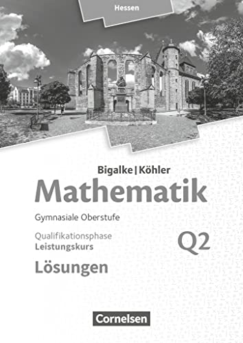 Bigalke/Köhler: Mathematik - Hessen - Ausgabe 2016 - Leistungskurs 2. Halbjahr: Band Q2 - Lösungen zum Schulbuch von Cornelsen Verlag GmbH