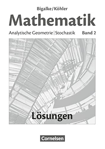 Bigalke/Köhler: Mathematik - Allgemeine Ausgabe - Band 2: Analytische Geometrie, Stochastik - Lösungen zum Schulbuch von Cornelsen Verlag