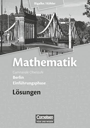Bigalke/Köhler: Mathematik - Berlin - Ausgabe 2010 - Einführungsphase: Lösungen zum Schulbuch Bigalke/Köhler: Mathematik - Berlin - Ausgabe 2010 - Einführungsphase: Lösungen zum Schulbuch