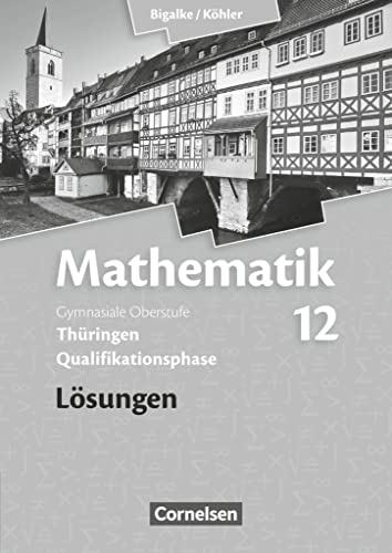 Bigalke/Köhler: Mathematik - Thüringen - Ausgabe 2015 - 12. Schuljahr: Lösungen zum Schulbuch von Cornelsen Verlag GmbH