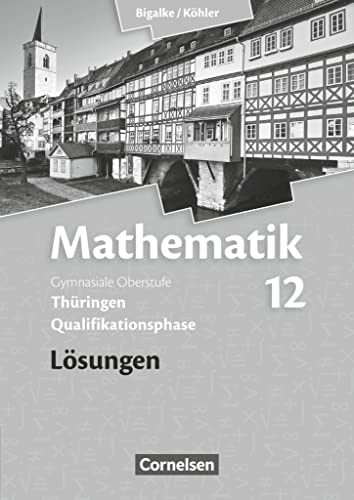 Bigalke/Köhler: Mathematik - Thüringen - Ausgabe 2015 - 12. Schuljahr: Lösungen zum Schulbuch Bigalke/Köhler: Mathematik - Thüringen - Ausgabe 2015 - 12. Schuljahr: Lösungen zum Schulbuch