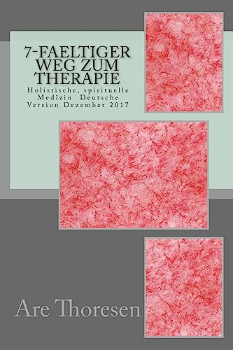 7-faeltiger Weg zum Therapie: Holistische, spirituelle Medizin Deutsche Version Dezember 2017 von Createspace Independent Publishing Platform
