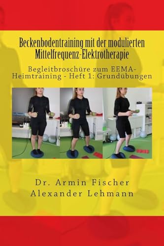 Beckenbodentraining mit der modulierten Mittelfrequenz-Elektrotherapie: Begleitbroschüre zum EEMA-Heimtraining - Heft 1: Grundübungen von Createspace Independent Publishing Platform