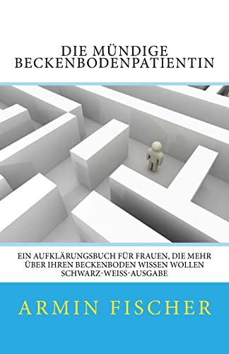 Die mündige Beckenbodenpatientin: Ein Aufklärungsbuch für Frauen, die mehr über Ihren Beckenboden wissen wollen - schwarz-weiß-Ausgabe von CREATESPACE