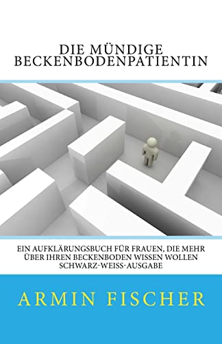 Die mündige Beckenbodenpatientin: Ein Aufklärungsbuch für Frauen, die mehr über Ihren Beckenboden wissen wollen - schwarz-weiß-Ausgabe von Createspace Independent Publishing Platform