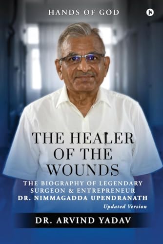 The Healer of the Wounds: The Biography of Legendary Surgeon and Entrepreneur Dr. Nimmagadda Upendranath von Notion Press