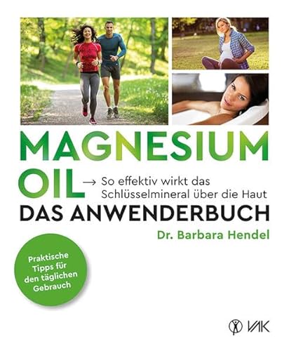 Magnesium Oil - Das Anwenderbuch: So effektiv wirkt das Schlüsselmineral über die Haut