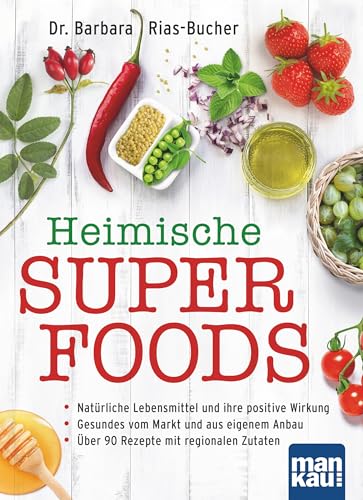 Heimische Superfoods: Natürliche Lebensmittel und ihre positive Wirkung / Gesundes vom Markt und aus eigenem Anbau / Über 90 Rezepte mit regionalen Zutaten Heimische Superfoods: Natürliche Lebensmittel und ihre positive Wirkung / Gesundes vom Markt und aus eigenem Anbau / Über 90 Rezepte mit regionalen Zutaten