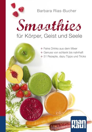 Smoothies für Körper, Geist und Seele. Kompakt-Ratgeber: Feine Drinks aus dem Mixer - Genuss von schlank bis nahrhaft - 51 Rezepte, dazu Tipps und Tricks