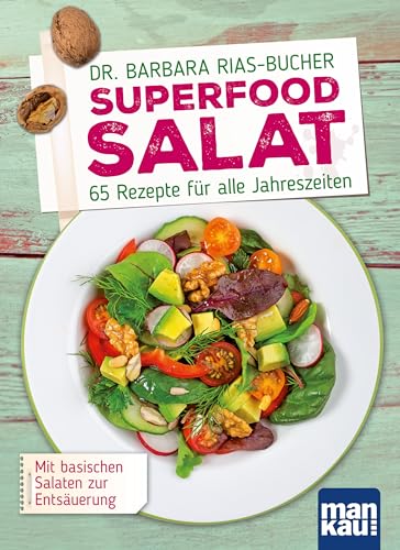 Superfood Salat: 65 Rezepte für alle Jahreszeiten. Mit basischen Salaten zur Entsäuerung