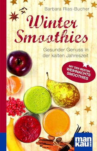 Winter-Smoothies. Kompakt-Ratgeber: Gesunder Genuss in der kalten Jahreszeit. Mit den besten Weihnachts-Smoothies von Mankau Verlag