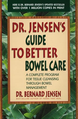 Dr. Jensen's Guide to Better Bowel Care: A Complete Program for Tissue Cleansing through Bowel Management Dr. Jensen's Guide to Better Bowel Care: A Complete Program for Tissue Cleansing through Bowel Management