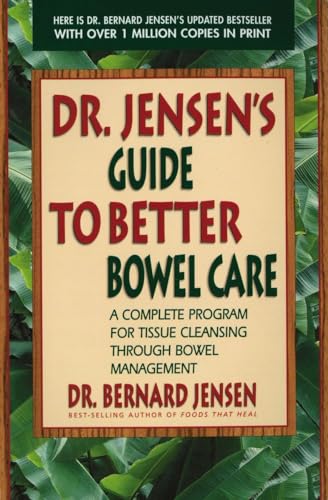 Dr. Jensen's Guide to Better Bowel Care: A Complete Program for Tissue Cleansing through Bowel Management Dr. Jensen's Guide to Better Bowel Care: A Complete Program for Tissue Cleansing through Bowel Management