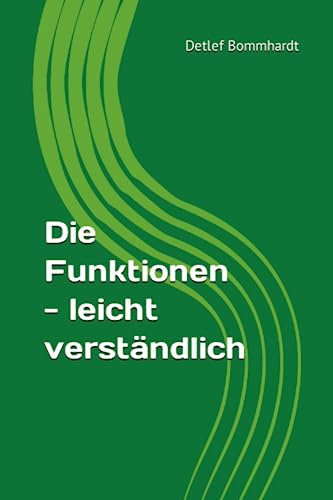 Die Funktionen - leicht verständlich (Mathematik leicht verständlich, Band 4) von Independently published