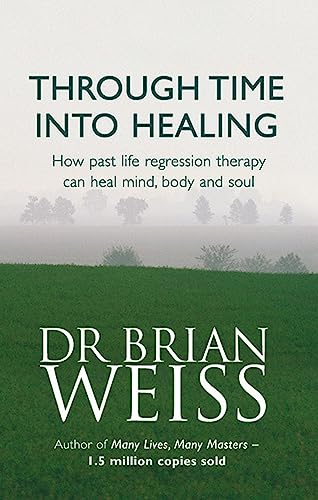 Through Time Into Healing: How Past Life Regression Therapy Can Heal Mind,body And Soul (Tom Thorne Novels) von Hachette
