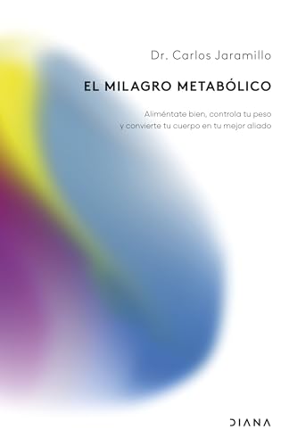 El milagro metabólico: Aliméntate bien, controla tu peso y convierte tu cuerpo en tu mejor aliado (Colección aniversario) von Diana Editorial