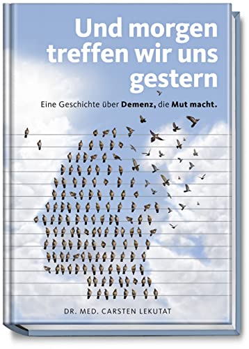 Und morgen treffen wir uns gestern - Eine Geschichte über Demenz, die Mut macht Und morgen treffen wir uns gestern - Eine Geschichte über Demenz, die Mut macht