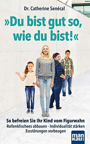 Du bist gut so, wie du bist!: So befreien Sie Ihr Kind vom Figurwahn. Rollenklischees abbauen - Individualität stärken - Essstörungen vorbeugen