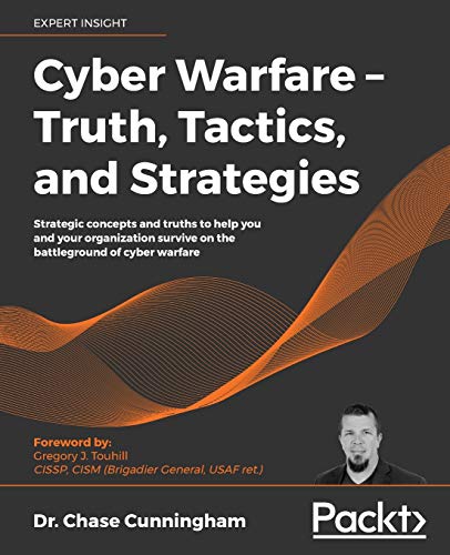 Cyber Warfare - Truth, Tactics, and Strategies: Strategic concepts and truths to help you and your organization survive on the battleground of cyber warfare
