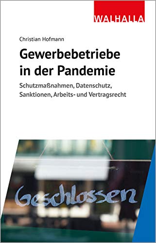 Gewerbebetriebe in der Pandemie: Schutzmaßnahmen, Datenschutz, Sanktionen, Arbeits- und Vertragsrecht