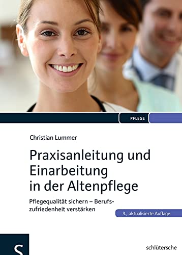 Praxisanleitung und Einarbeitung in der Altenpflege: Pflegequalität sichern - Berufszufriedenheit verstärken Praxisanleitung und Einarbeitung in der Altenpflege: Pflegequalität sichern - Berufszufriedenheit verstärken