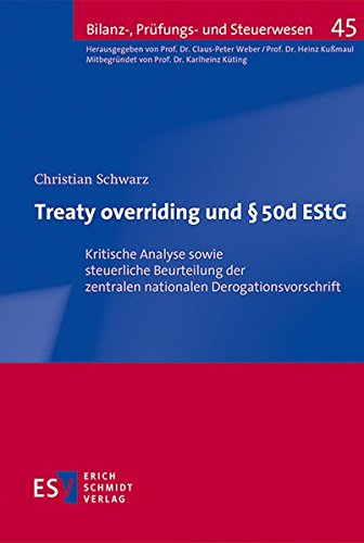 Treaty overriding und § 50d EStG: Kritische Analyse sowie steuerliche Beurteilung der zentralen nationalen Derogationsvorschrift (Bilanz-, Prüfungs- und Steuerwesen, Band 45) von Schmidt (Erich), Berlin